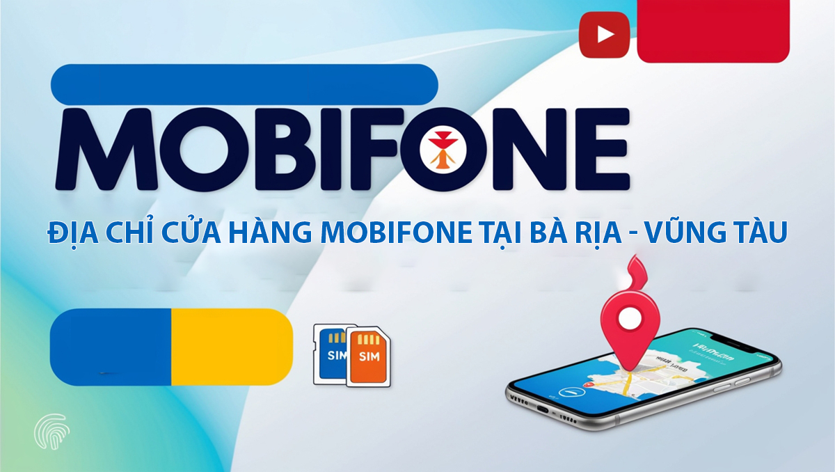 Danh Sách Địa Chỉ Cửa Hàng MobiFone Tại Bà Rịa - Vũng Tàu